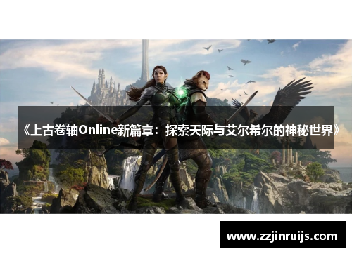 《上古卷轴Online新篇章：探索天际与艾尔希尔的神秘世界》